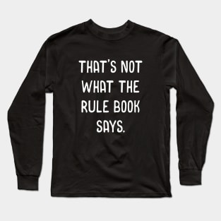 That's Not What The Rule Book Says Tabletop RPG Meme Long Sleeve T-Shirt